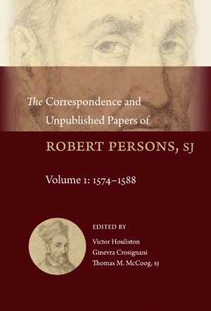 The Correspondence and Unpublished Papers of Robert Persons, SJ, vol. 1: 1574–1588 The Correspondence and Unpublished Papers of Robert Persons, SJ, vol. 1: 1574–1588