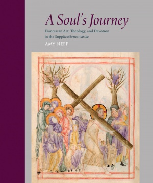 A Soul's Journey: Franciscan Art, Theology, and Devotion in the Supplicationes variae A Soul's Journey: Franciscan Art, Theology, and Devotion in the Supplicationes variae