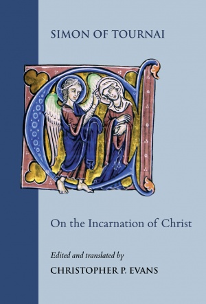 Simon of Tournai, On the Incarnation of Christ: Institutiones in sacram paginam 7.1–67 Simon of Tournai, On the Incarnation of Christ: Institutiones in sacram paginam 7.1–67