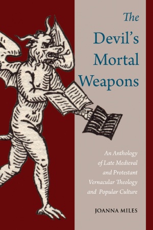 The Devil's Mortal Weapons: An Anthology of Late Medieval and Protestant Vernacular Theology and Popular Culture