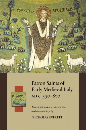 Patron Saints of Early Medieval Italy AD c.350–800: History and Hagiography in Ten Biographies Patron Saints of Early Medieval Italy AD c.350–800: History and Hagiography in Ten Biographies