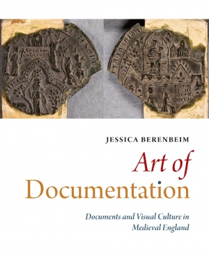 Art of Documentation: Documents and Visual Culture in Medieval England Art of Documentation: Documents and Visual Culture in Medieval England