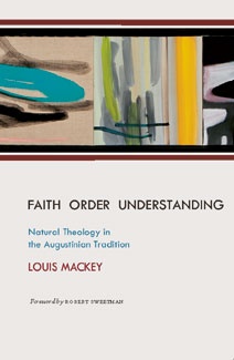 Faith Order Understanding: Natural Theology in the Augustinian Tradition Faith Order Understanding: Natural Theology in the Augustinian Tradition