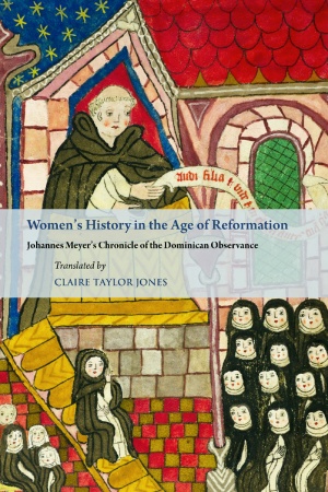 Women's History in the Age of Reformation: Johannes Meyer's Chronicle of the Dominican Observance Women's History in the Age of Reformation: Johannes Meyer's Chronicle of the Dominican Observance