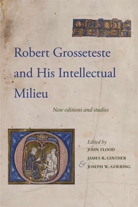 Robert Grosseteste and His Intellectual Milieu. New Editions and Studies Robert Grosseteste and His Intellectual Milieu. New Editions and Studies