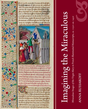 Imagining the Miraculous: Miraculous Images of the Virgin Mary in French Illuminated Manuscripts, ca. 1250–ca. 1450