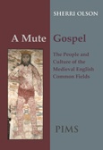 A Mute Gospel: The People and Culture of the Medieval English Common Fields A Mute Gospel: The People and Culture of the Medieval English Common Fields