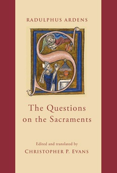 Radulphus Ardens. The Questions on the Sacraments: Speculum uniuersale 8.31–92 Radulphus Ardens. The Questions on the Sacraments: Speculum uniuersale 8.31–92