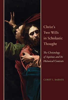 Christ's Two Wills in Scholastic Thought: The Christology of Aquinas and Its Historical Contexts Christ's Two Wills in Scholastic Thought: The Christology of Aquinas and Its Historical Contexts