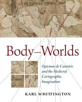Body-Worlds: Opicinus de Canistris and the Medieval Cartographic Imagination Body-Worlds: Opicinus de Canistris and the Medieval Cartographic Imagination