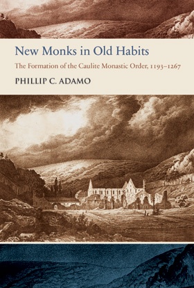 New Monks in Old Habits: The Formation of the Caulite Monastic Order, 1193–1267 New Monks in Old Habits: The Formation of the Caulite Monastic Order, 1193–1267